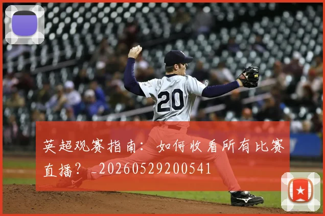 英超观赛指南:如何收看所有比赛直播?_20260529200541