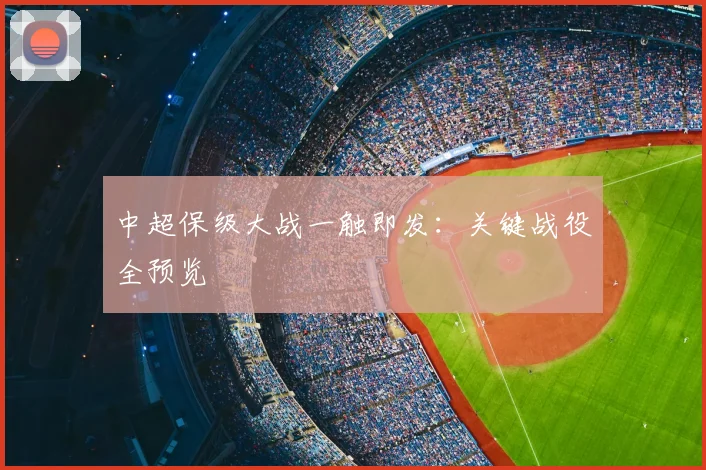 中超保级大战一触即发：关键战役全预览