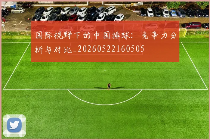 国际视野下的中国排球:竞争力分析与对比_20260522160505