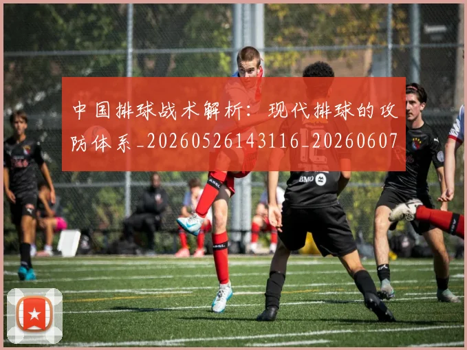中国排球战术解析:现代排球的攻防体系_20260526143116_20260607160755